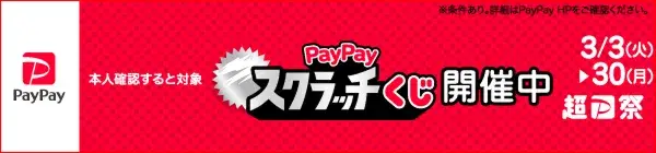 本人確認すると対象 PayPayスクラッチくじ 開催中 超P祭 ※条件あり。詳細はPayPay HPをご確認ください。