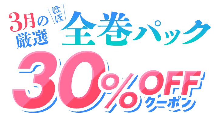 3月の厳選 ほぼ全巻パック 30%OFFクーポン